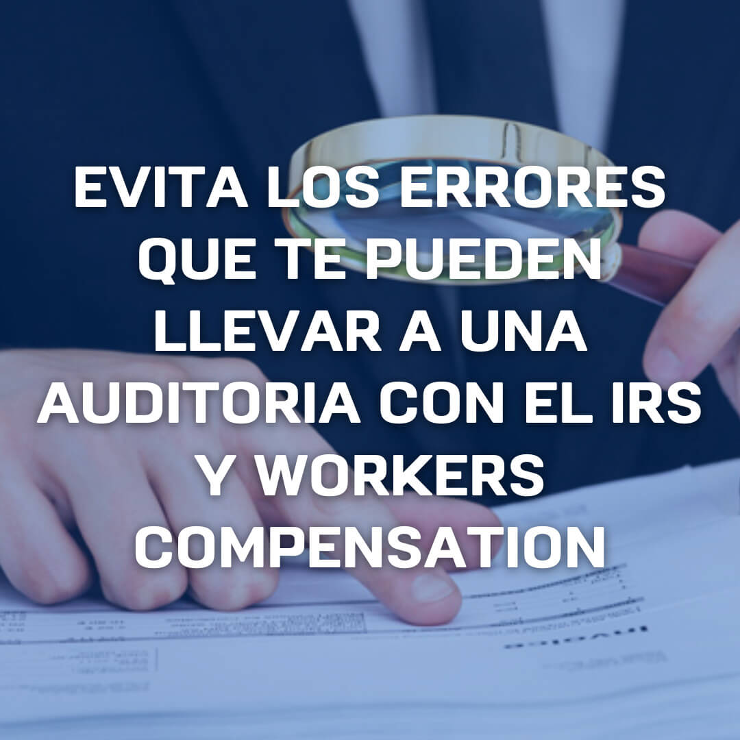 Evita los errores que te pueden llevar a una auditoria con el IRS y workers compensation